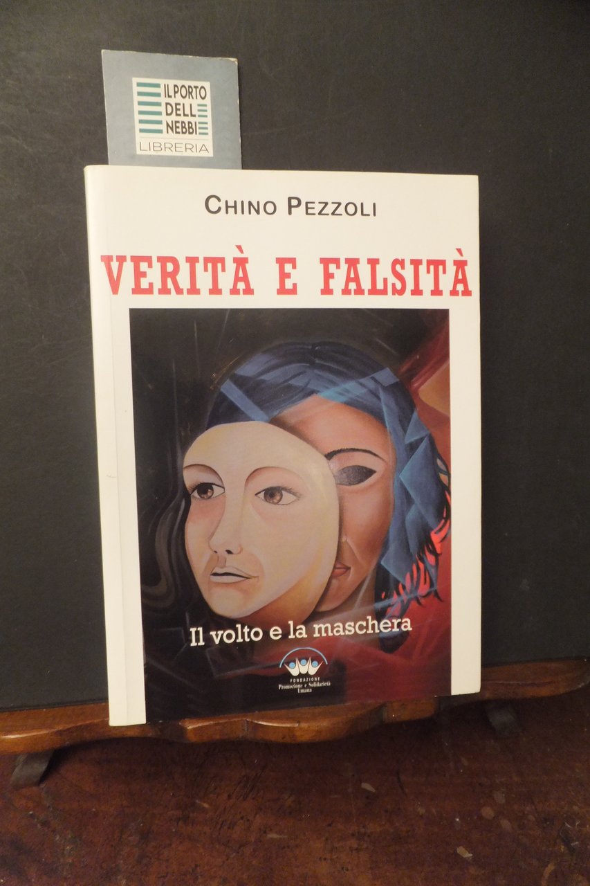 VERITÀ E FALSITÀ IL VOLTO E LA MASCHERA CHINO PEZZOLI