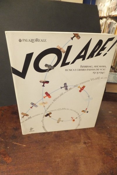 VOLAREFUTURISMO AVIOMANIA TECNICA E CULTURA ITALIANA DEL VOLO 1903 - …