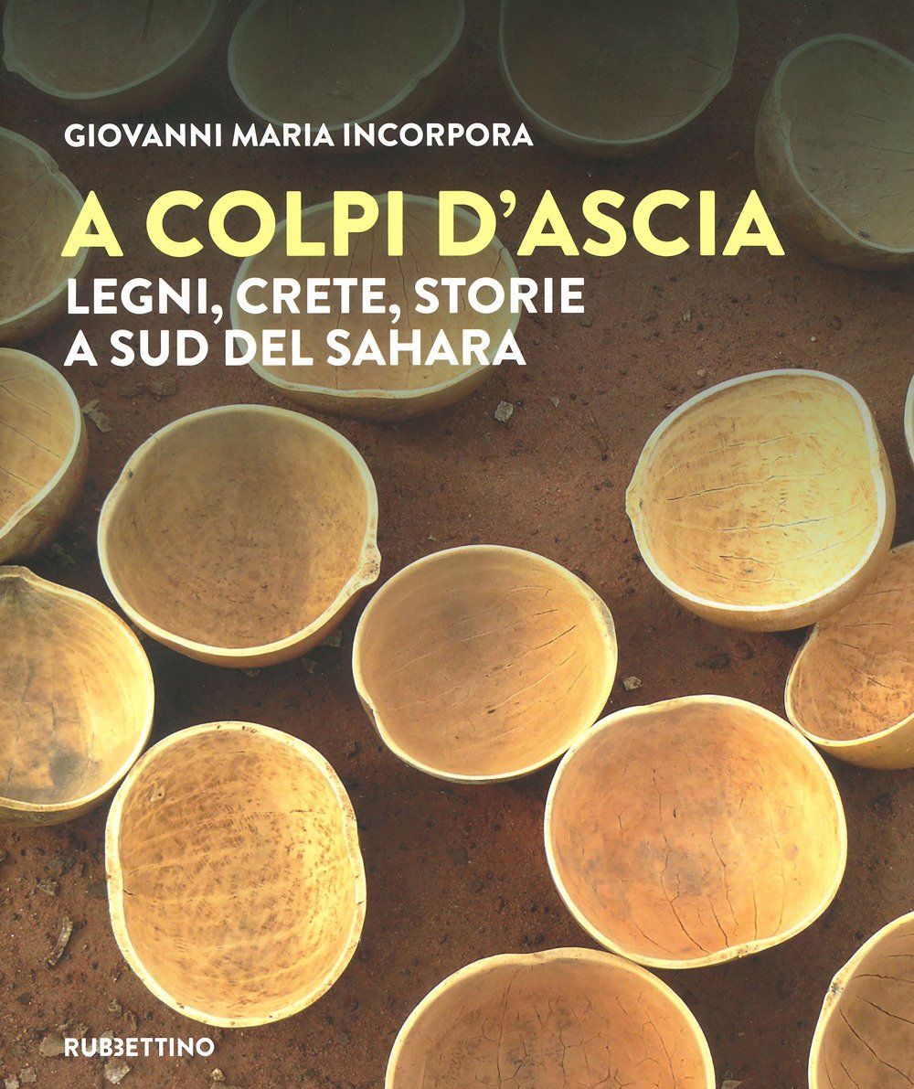 A colpi d’ascia. Legni, crete, storie a sud del Sahara