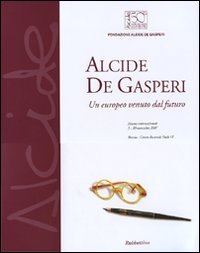 Alcide De Gasperi. Un europeo venuto dal futuro. Catalogo della …