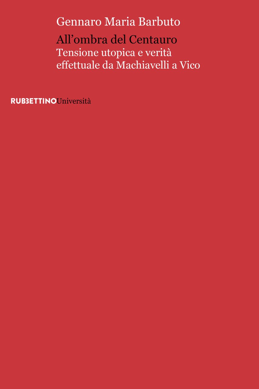 All'ombra del centauro. Tensione utopica e verità effettuale da Machiavelli …