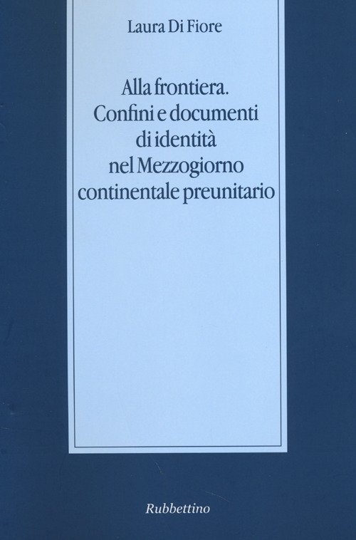 Alla frontiera. Confini e documenti di identità nel Mezzogiorno continentale …