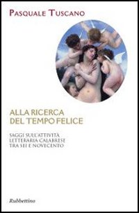 Alla ricerca del tempo felice. Saggi sull'attività letteraria calabrese tra …