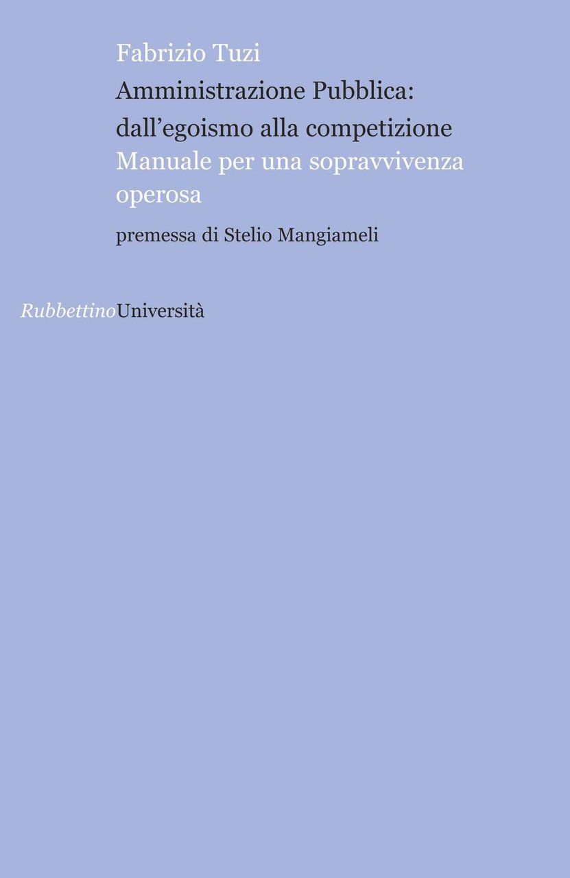 Amministrazione pubblica: all'egoismo alla competizione. Manuale per una sopravvivenza operosa