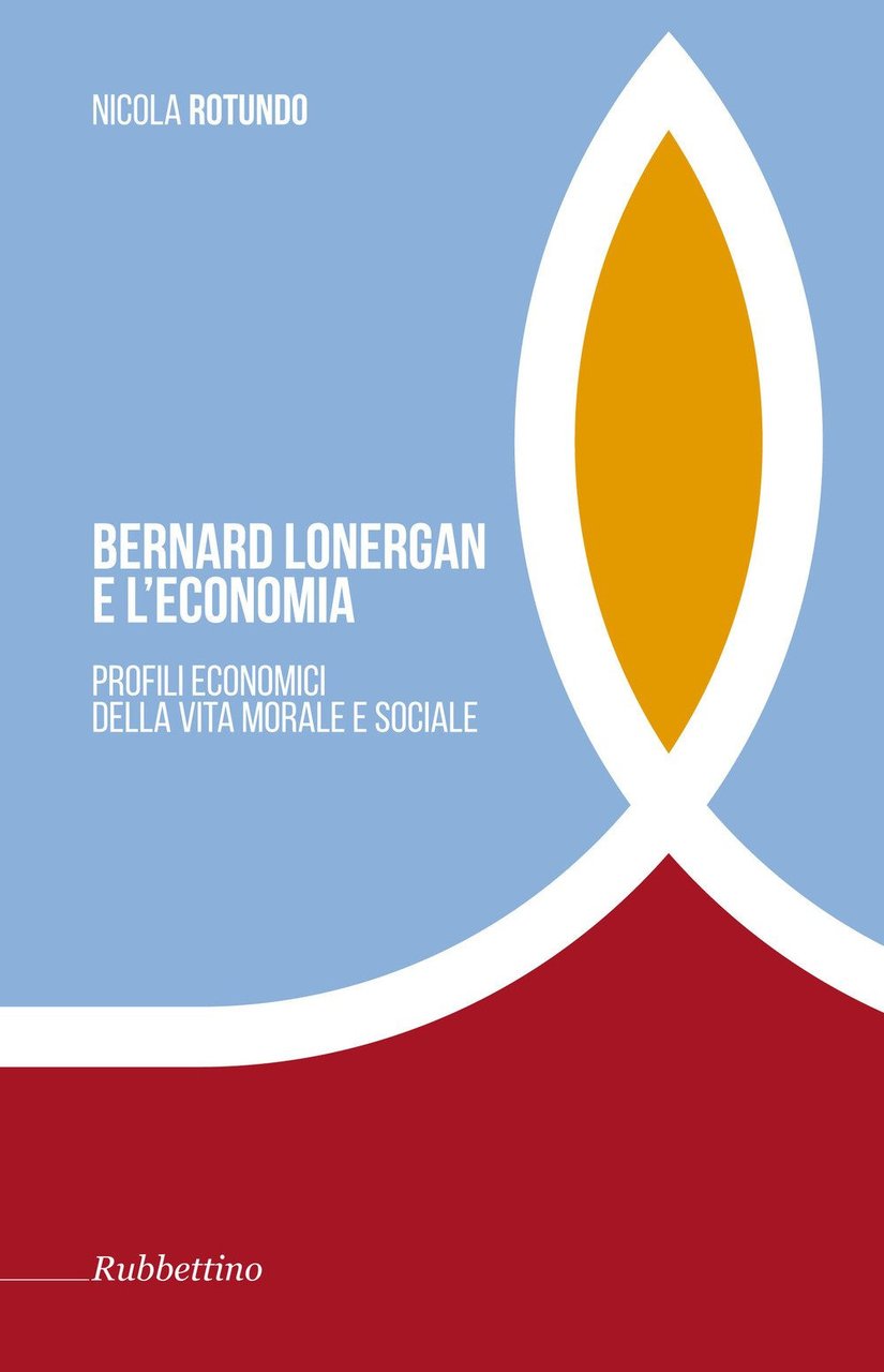 Bernard Lonergan e l'economia. Profili economici della vita morale e …