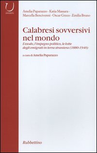 Calabresi sovversivi nel mondo. L'esodo, l'impegno politico, le lotte degli …