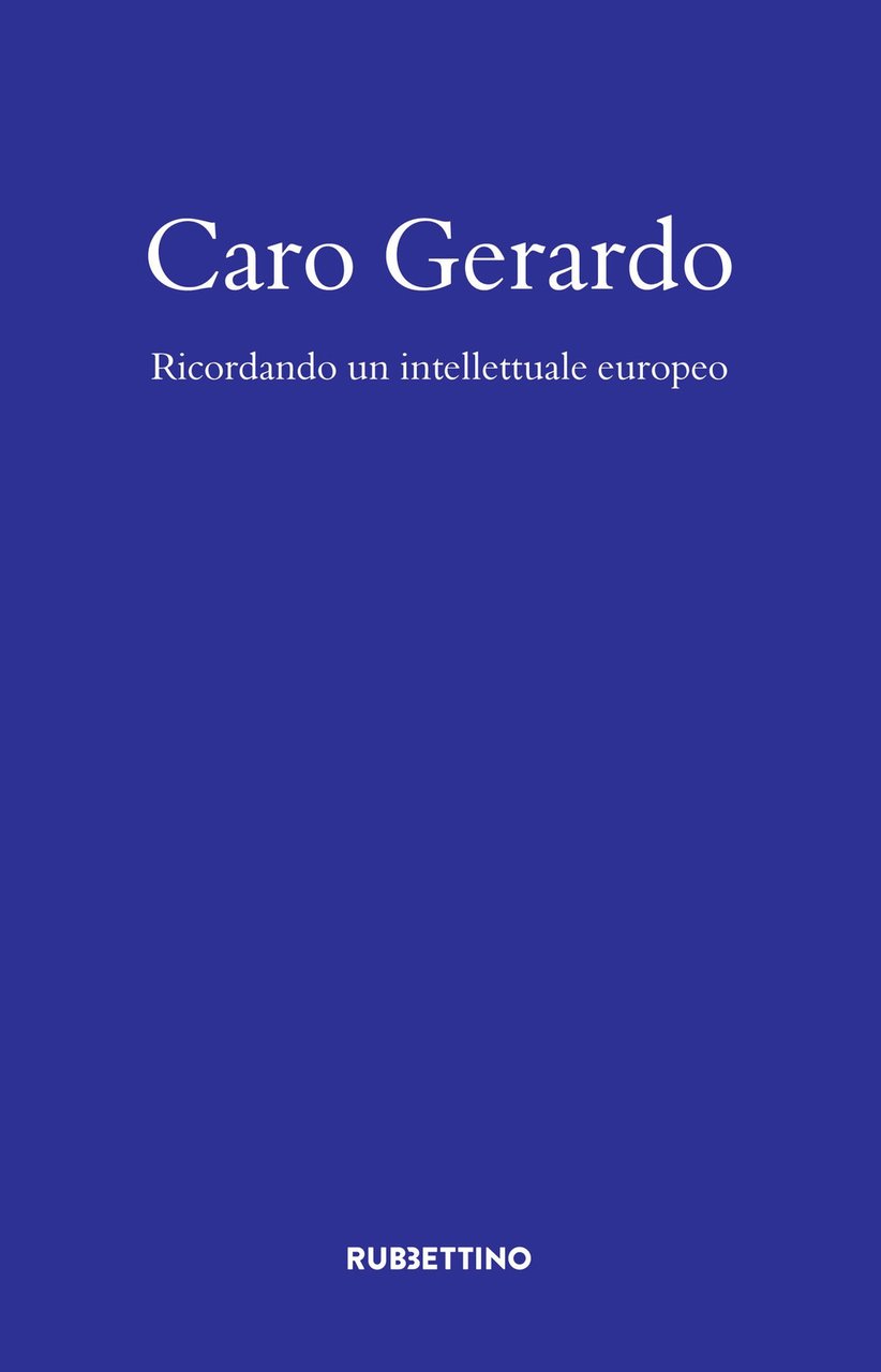 Caro Gerardo. Ricordo di un intellettuale europeo