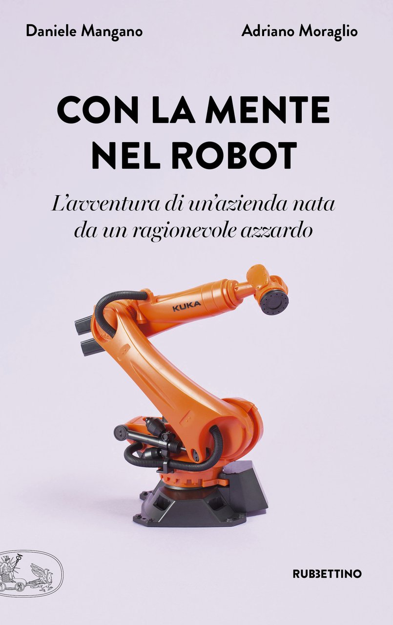 Con la mente nel robot. L'avventura di un'azienda nata da …