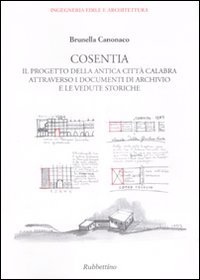 Cosentia. Il progetto della antica città calabra attraverso i documenti …