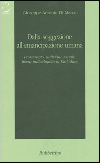 Dalla soggezione all'emancipazione umana. Proletariato, individuo sociale, libera individualità in …