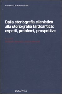 Dalla storiografia ellenistica alla storiografia tardoantica: aspetti, problemi, prospettive. Atti …
