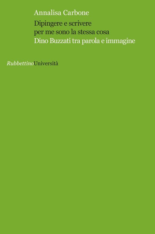 Dipingere e scrivere per me sono la stessa cosa. Dino Buzzati tra parola e immagine