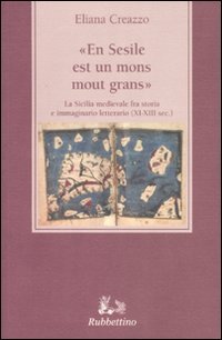 «En Sesile est un mons mout grans». La Sicilia medievale fra storia e immaginario letterario (XI-XIII sec.)