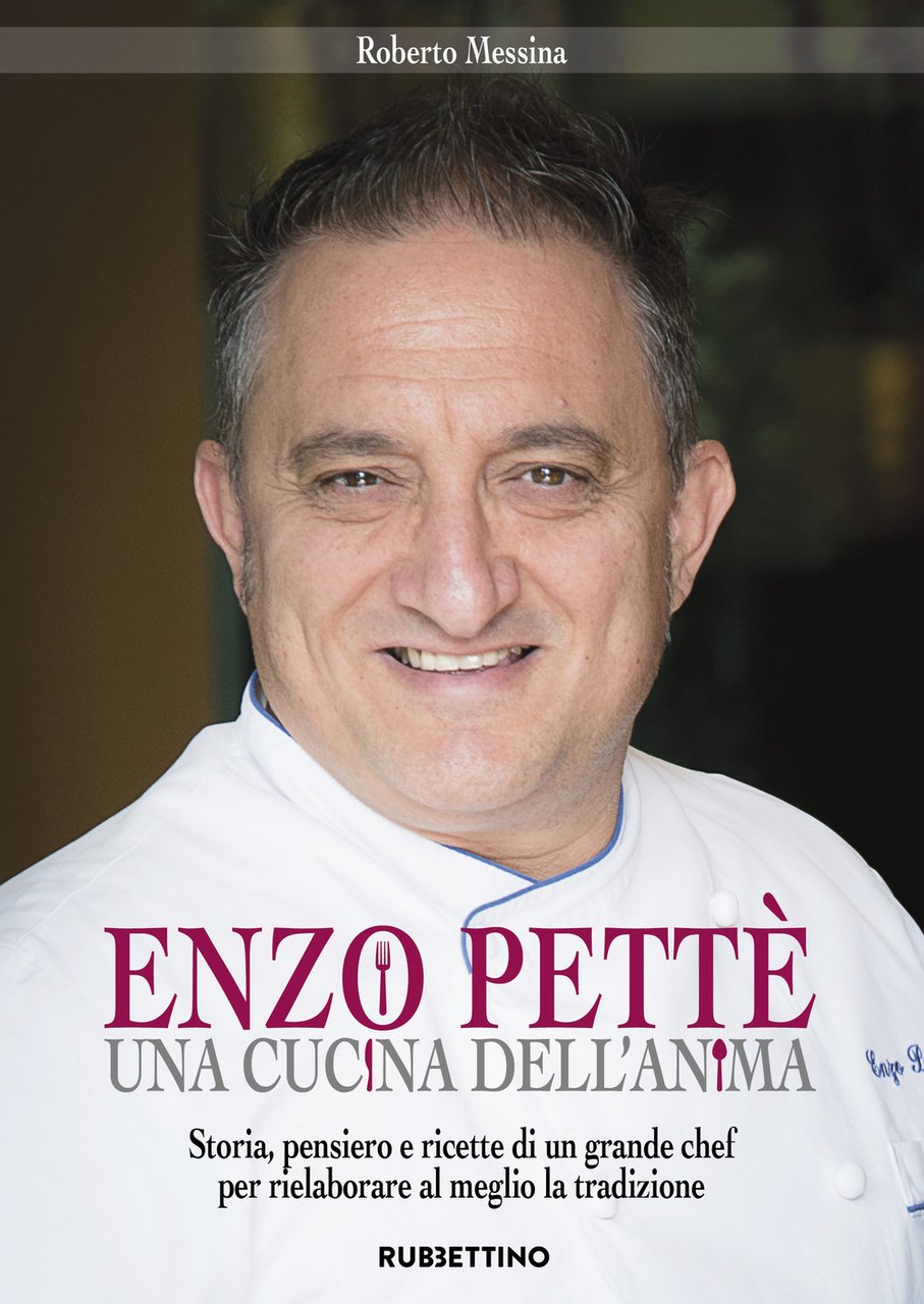 Enzo Pettè, una cucina dell'anima. Storia, pensiero e ricette di …