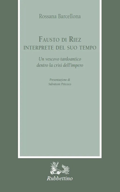 Fausto di Riez interprete del suo tempo. Un vescovo tardoantico …