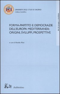 Forma-partito e democrazie dell'Europa mediterranea: origini, sviluppi, prospettive. Atti del …
