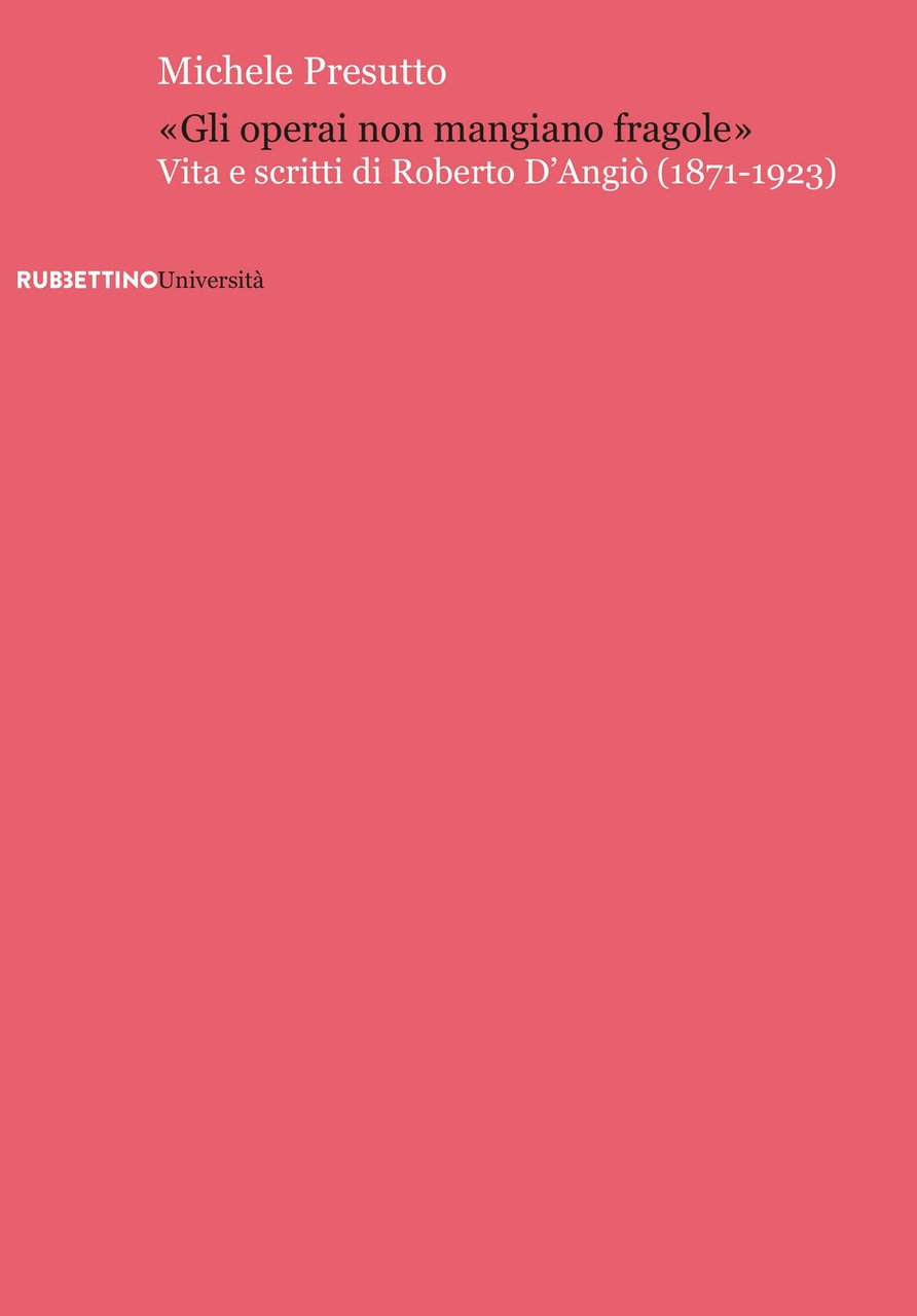 «Gli operai non mangiano fragole». Vita e scritti di Roberto …