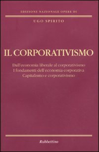 Il corporativismo. Dall'economia liberale al corporativismo. I fondamenti dell'economia corporativa. …