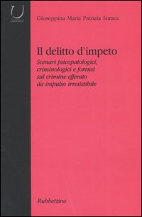 Il delitto d'impeto. Scenari psicopatologici, crimonologici e forensi sul crimine …