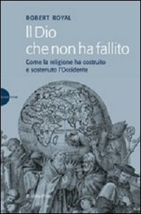 Il Dio che non ha fallito. Come la religione ha …