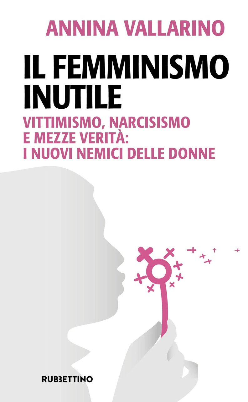 Il femminismo inutile. Vittimismo, narcisismo e mezze verità: i nuovi …