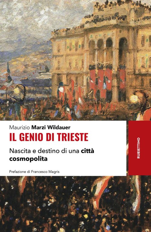Il genio di Trieste. Nascita e destino di una città …