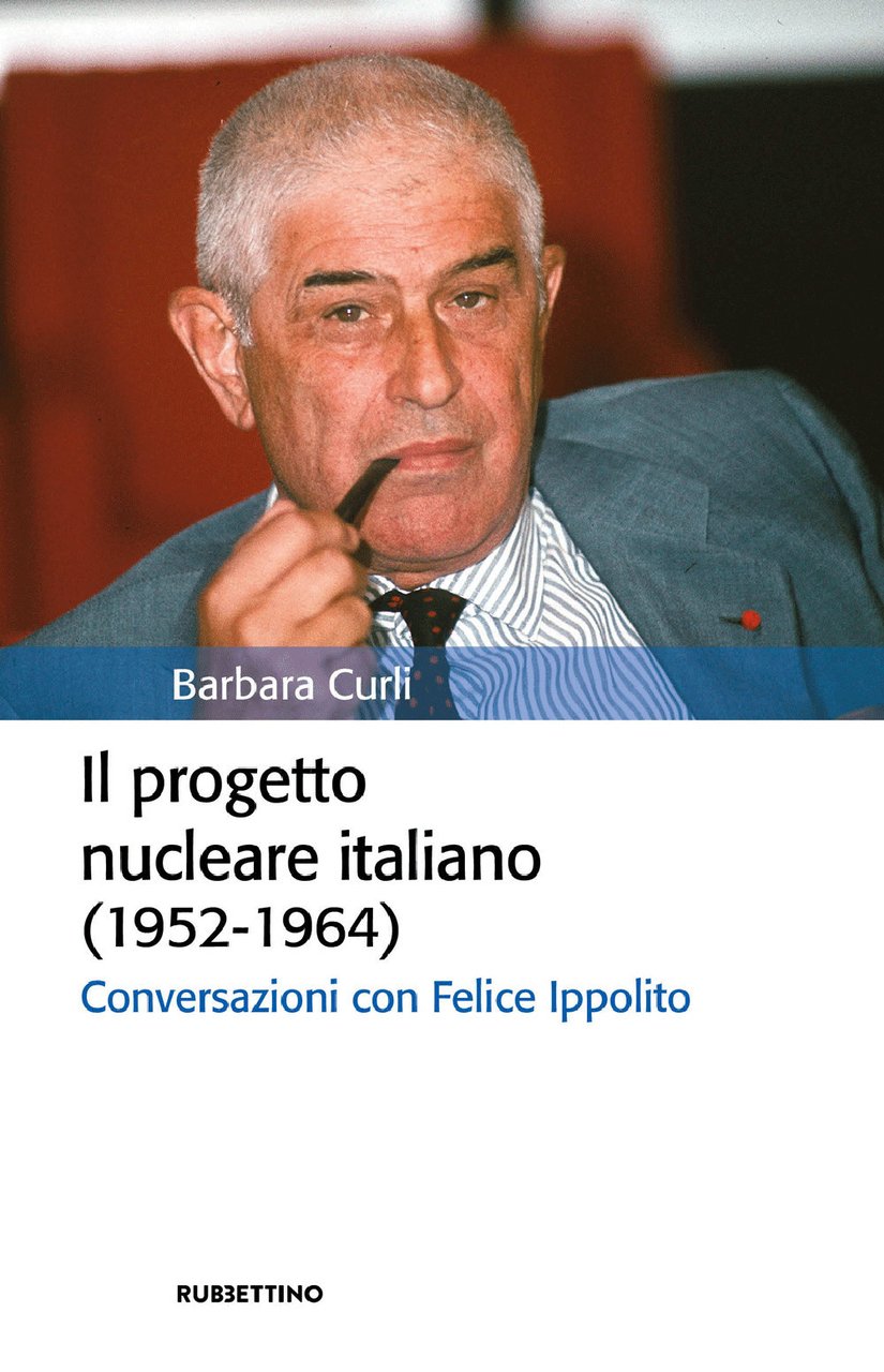 Il progetto nucleare italiano (1952-1964). Conversazioni con Felice Ippolito