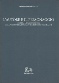 L'autore e il personaggio. L'opera metabiografica nella narrativa italiana degli …