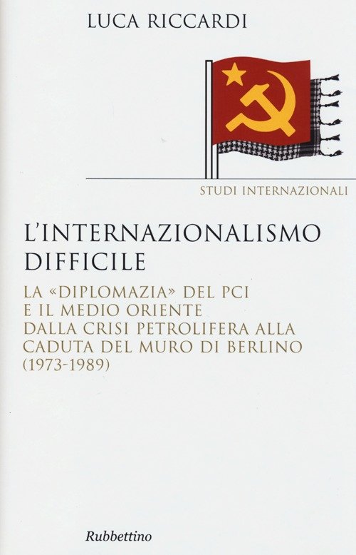 L'internazionalismo difficile. La «diplomazia» del PCI e il Medio Oriente …