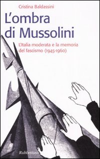 L'ombra di Mussolini. L'Italia moderata e la memoria del fascismo …