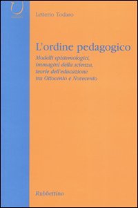 L'ordine pedagogico. Modelli epistemologici, immagini della scienza, teorie dell'educazione tra …