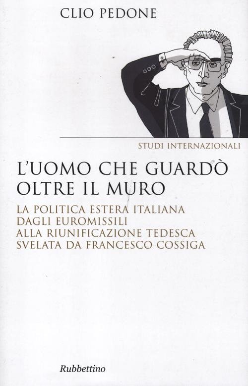 L'uomo che guardò oltre il muro. La politica estera italiana …