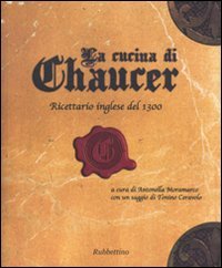 La cucina di Chaucer. Ricettario inglese del 1300. Ediz. italiana …