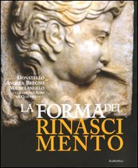 La forma del Rinascimento. Donatello, Andrea Bregno, Michelangelo e la …