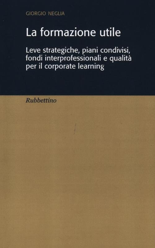 La formazione utile. Leve strategiche, piani condivisi, fondi interprofessionali e …