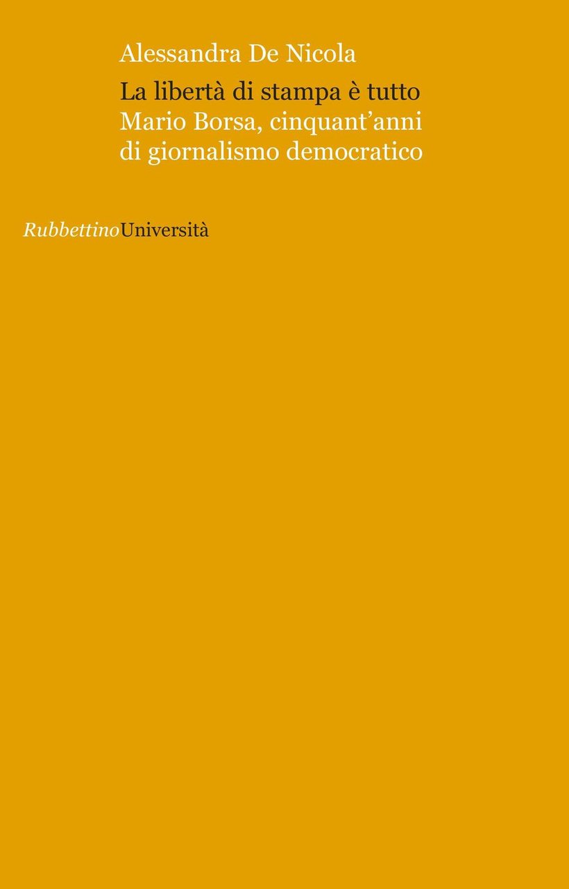 La libertà di stampa è tutto. Mario Borsa, cinquant'anni di …