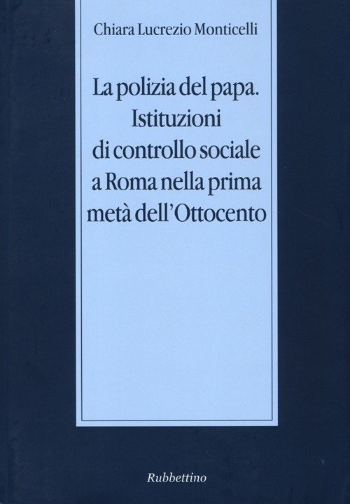 La polizia del papa. Istituzioni di controllo sociale a Roma …