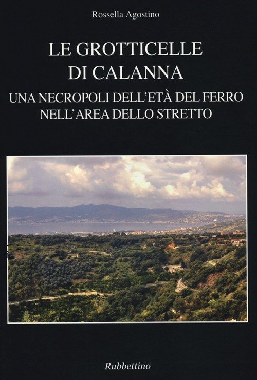 Le grotticelle di Calanna. Una necropoli dell'età del ferro nell'area …