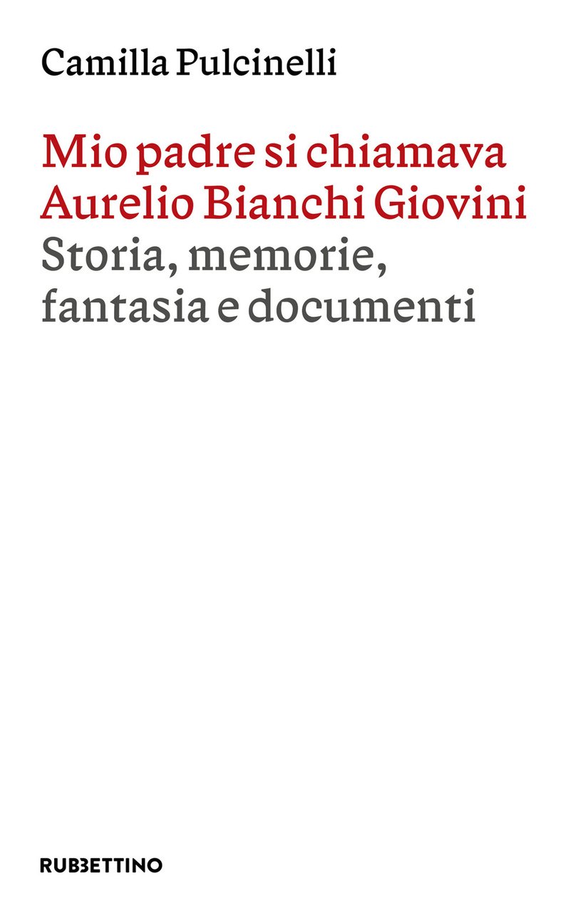 Mio padre si chiamava Aurelio Bianchi Giovini. Storia, memorie, fantasia …