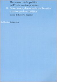 Mutamenti della politica nell'Italia contemporanea. Governance, democrazia deliberative e partecipazione …