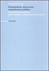 Partecipazione, democrazia, comunicazione pubblica. Percorsi di innovazione della pubblica amministrazione …