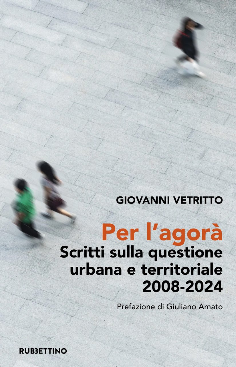 Per l’agorà. Scritti sulla questione urbana e territoriale 2008-2024