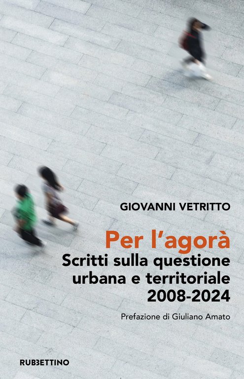 Per l’agorà. Scritti sulla questione urbana e territoriale 2008-2024
