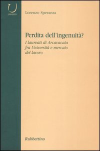 Perdità dell'ingenuità? I laureati di Arcavacata fra università e mercato …