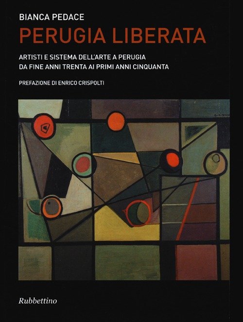 Perugia liberata. Artisti e sistema dell'arte a Perugia da fine …
