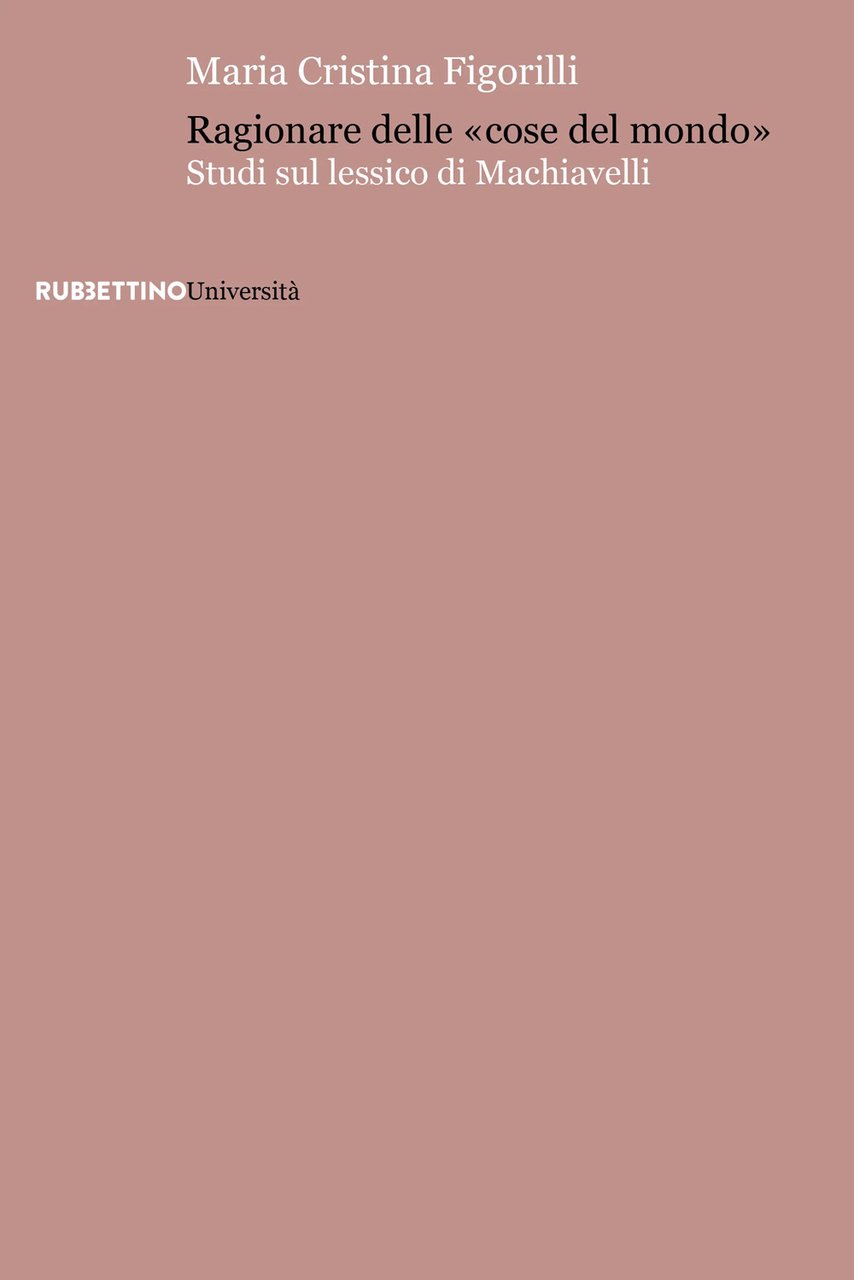 Ragionare delle «cose del mondo». Studi sul lessico di Machiavelli