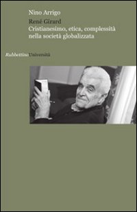 René Girard. Cristianesimo, etica, complessità nella società globalizzata