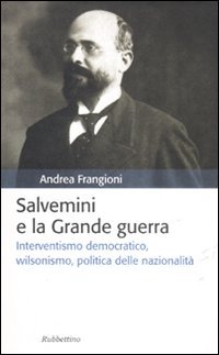 Salvemini e la grande guerra. Interventismo democratico, wilsonismo, politica delle …