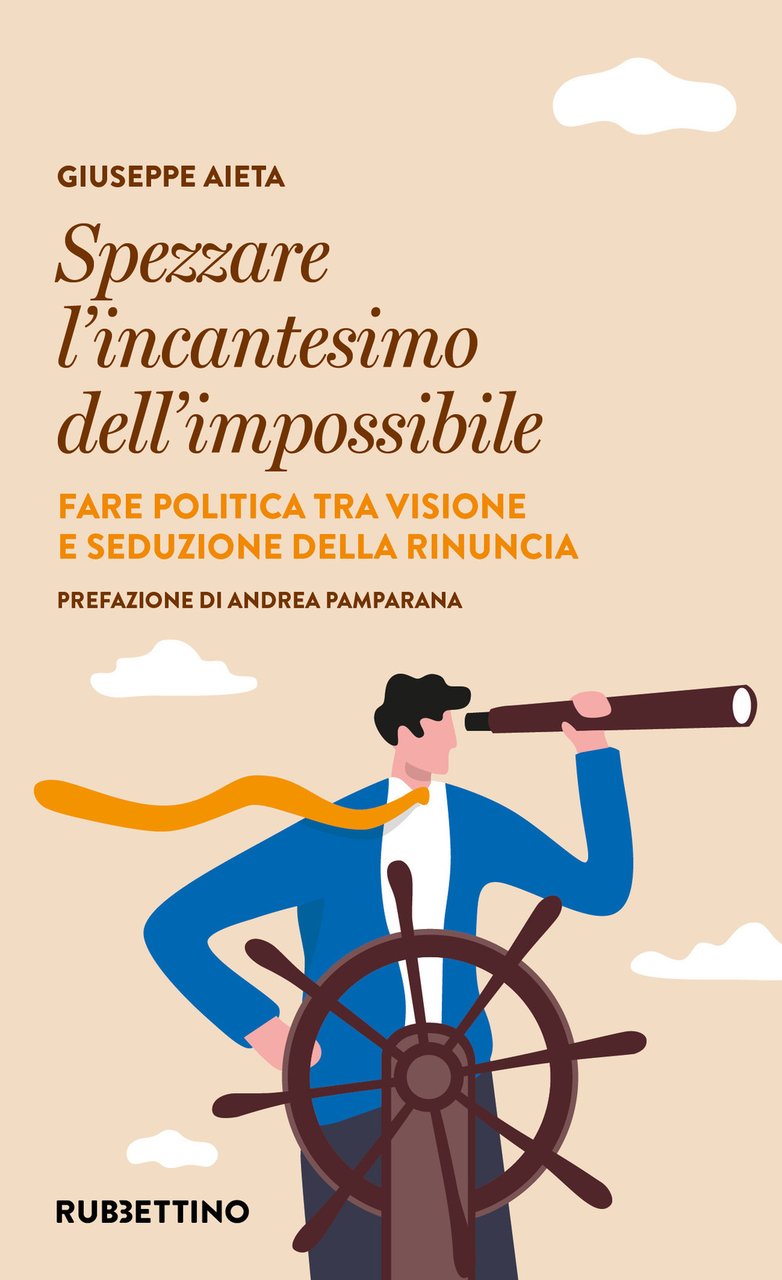 Spezzare l'incantesimo dell'impossibile. Fare politica tra visione e seduzione della …