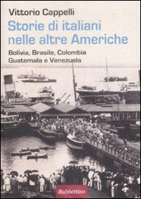 Storie di italiani nelle altre Americhe. Bolivia, Brasile, Colombia, Guatemala, …